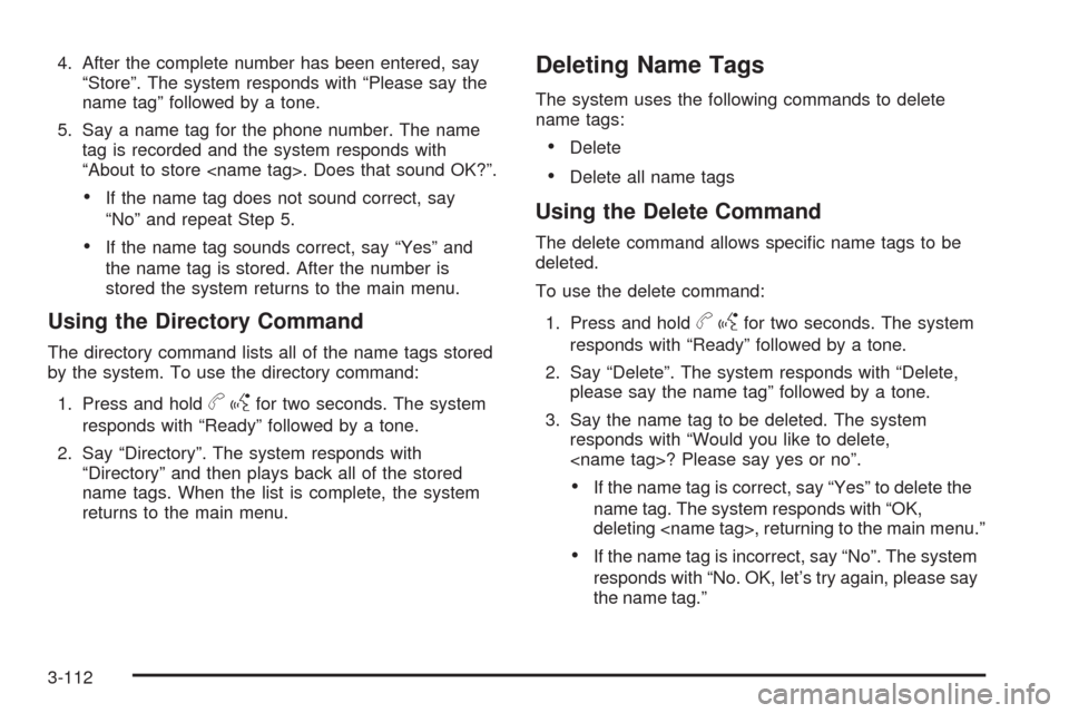 CHEVROLET AVALANCHE 2009 2.G Owners Manual 4. After the complete number has been entered, say
“Store”. The system responds with “Please say the
name tag” followed by a tone.
5. Say a name tag for the phone number. The name
tag is recor