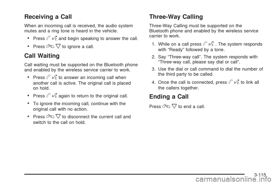 CHEVROLET AVALANCHE 2009 2.G Owners Manual Receiving a Call
When an incoming call is received, the audio system
mutes and a ring tone is heard in the vehicle.
Pressbgand begin speaking to answer the call.
Presscxto ignore a call.
Call Waiting
