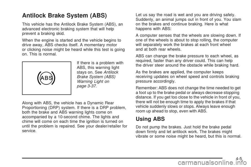 CHEVROLET AVALANCHE 2009 2.G Owners Manual Antilock Brake System (ABS)
This vehicle has the Antilock Brake System (ABS), an
advanced electronic braking system that will help
prevent a braking skid.
When the engine is started and the vehicle be CHEVROLET AVALANCHE 2009 2.G Owners Manual Antilock Brake System (ABS)
This vehicle has the Antilock Brake System (ABS), an
advanced electronic braking system that will help
prevent a braking skid.
When the engine is started and the vehicle be