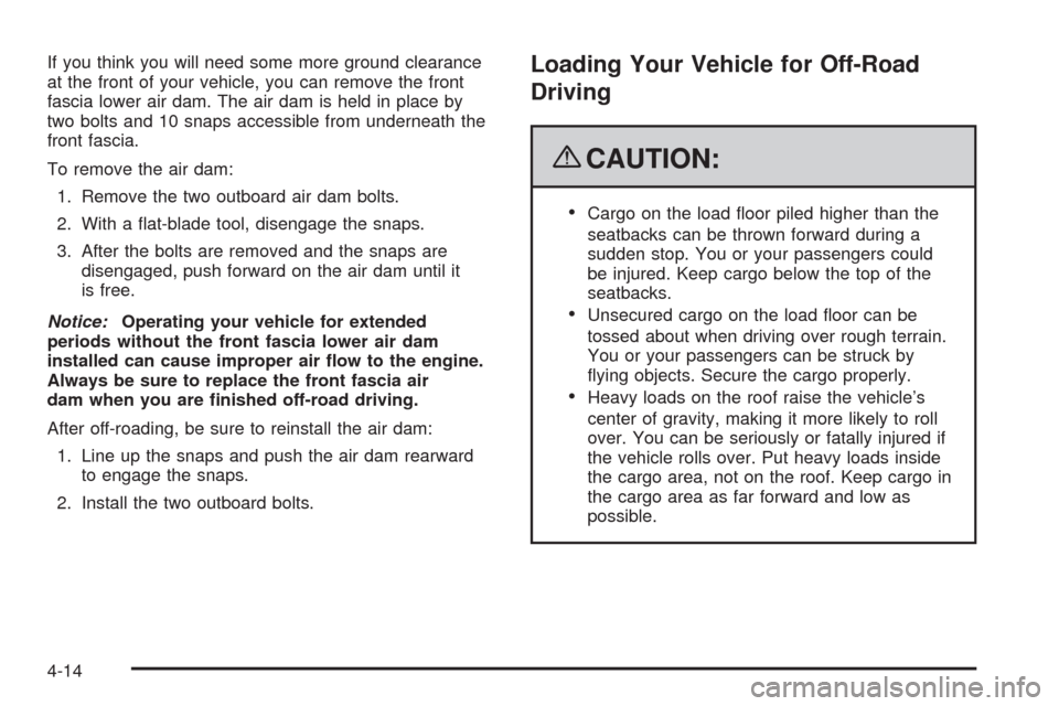 CHEVROLET AVALANCHE 2009 2.G Owners Manual If you think you will need some more ground clearance
at the front of your vehicle, you can remove the front
fascia lower air dam. The air dam is held in place by
two bolts and 10 snaps accessible fro