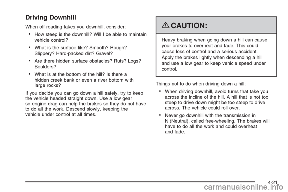 CHEVROLET AVALANCHE 2009 2.G Owners Manual Driving Downhill
When off-roading takes you downhill, consider:
How steep is the downhill? Will I be able to maintain
vehicle control?
What is the surface like? Smooth? Rough?
Slippery? Hard-packed di