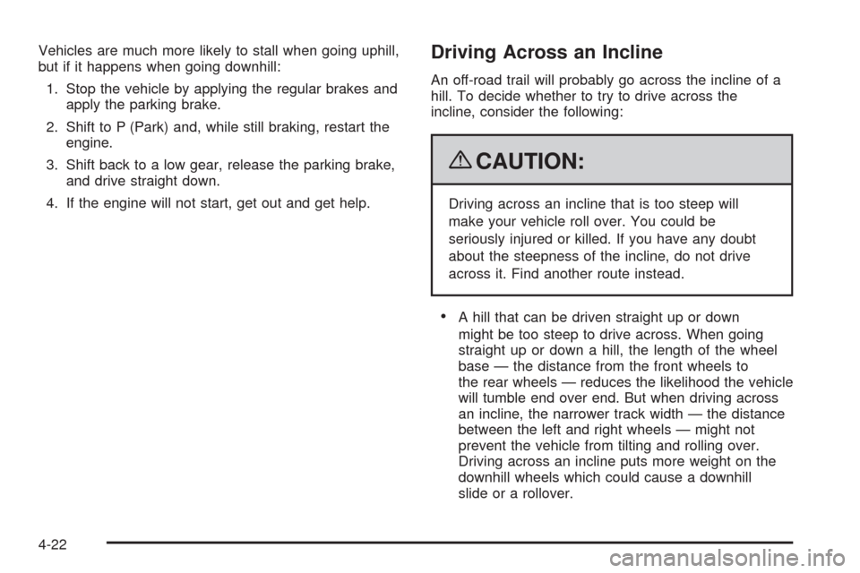 CHEVROLET AVALANCHE 2009 2.G Owners Manual Vehicles are much more likely to stall when going uphill,
but if it happens when going downhill:
1. Stop the vehicle by applying the regular brakes and
apply the parking brake.
2. Shift to P (Park) an