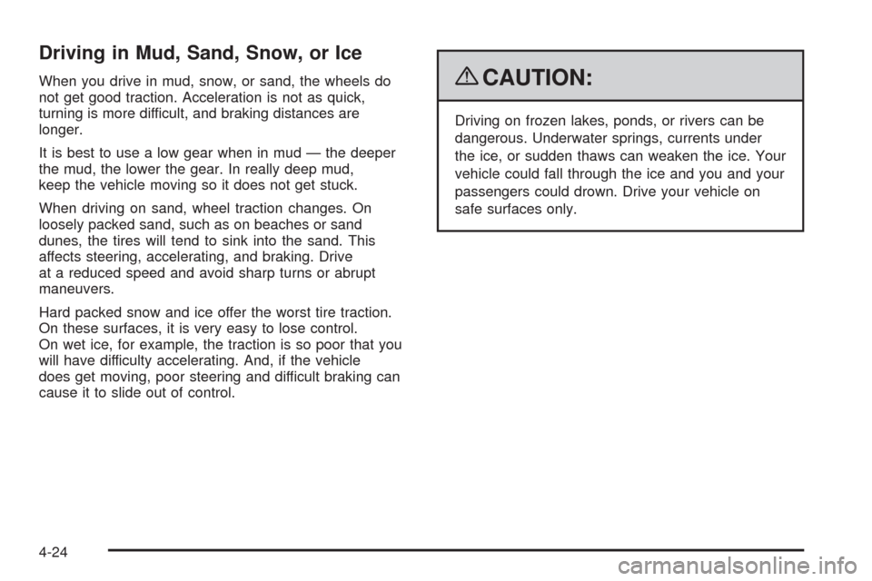 CHEVROLET AVALANCHE 2009 2.G Owners Manual Driving in Mud, Sand, Snow, or Ice
When you drive in mud, snow, or sand, the wheels do
not get good traction. Acceleration is not as quick,
turning is more difficult, and braking distances are
longer.