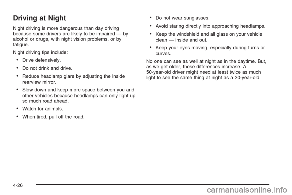 CHEVROLET AVALANCHE 2009 2.G Owners Manual Driving at Night
Night driving is more dangerous than day driving
because some drivers are likely to be impaired — by
alcohol or drugs, with night vision problems, or by
fatigue.
Night driving tips 