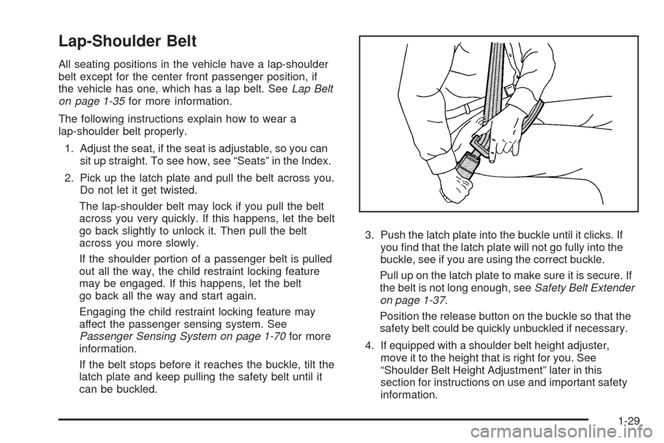 CHEVROLET AVALANCHE 2009 2.G Owners Manual Lap-Shoulder Belt
All seating positions in the vehicle have a lap-shoulder
belt except for the center front passenger position, if
the vehicle has one, which has a lap belt. SeeLap Belt
on page 1-35fo
