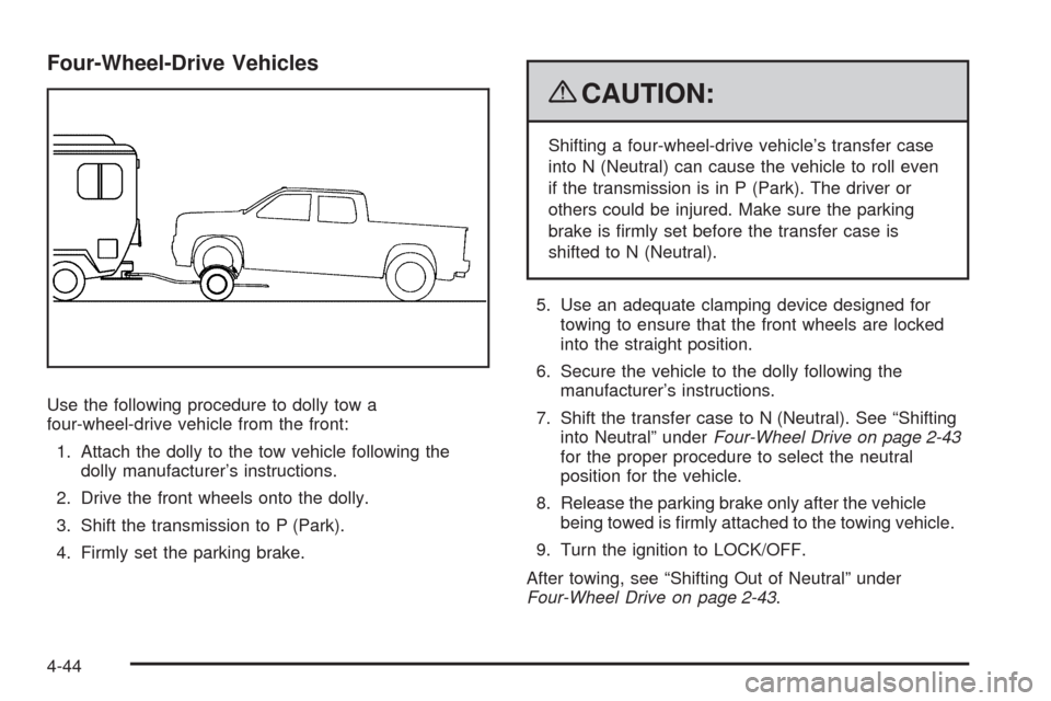 CHEVROLET AVALANCHE 2009 2.G Owners Manual Four-Wheel-Drive Vehicles
Use the following procedure to dolly tow a
four-wheel-drive vehicle from the front:
1. Attach the dolly to the tow vehicle following the
dolly manufacturer’s instructions.
CHEVROLET AVALANCHE 2009 2.G Owners Manual Four-Wheel-Drive Vehicles
Use the following procedure to dolly tow a
four-wheel-drive vehicle from the front:
1. Attach the dolly to the tow vehicle following the
dolly manufacturer’s instructions.