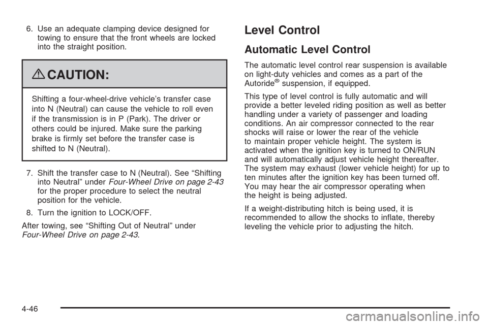 CHEVROLET AVALANCHE 2009 2.G Owners Manual 6. Use an adequate clamping device designed for
towing to ensure that the front wheels are locked
into the straight position.
{CAUTION:
Shifting a four-wheel-drive vehicle’s transfer case
into N (Ne