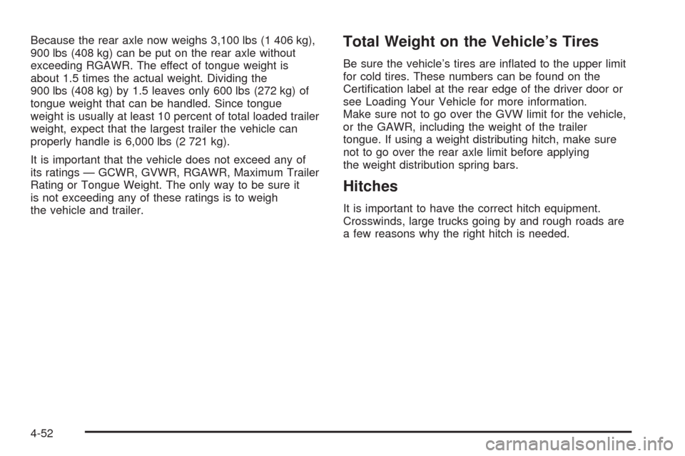 CHEVROLET AVALANCHE 2009 2.G Owners Manual Because the rear axle now weighs 3,100 lbs (1 406 kg),
900 lbs (408 kg) can be put on the rear axle without
exceeding RGAWR. The effect of tongue weight is
about 1.5 times the actual weight. Dividing CHEVROLET AVALANCHE 2009 2.G Owners Manual Because the rear axle now weighs 3,100 lbs (1 406 kg),
900 lbs (408 kg) can be put on the rear axle without
exceeding RGAWR. The effect of tongue weight is
about 1.5 times the actual weight. Dividing