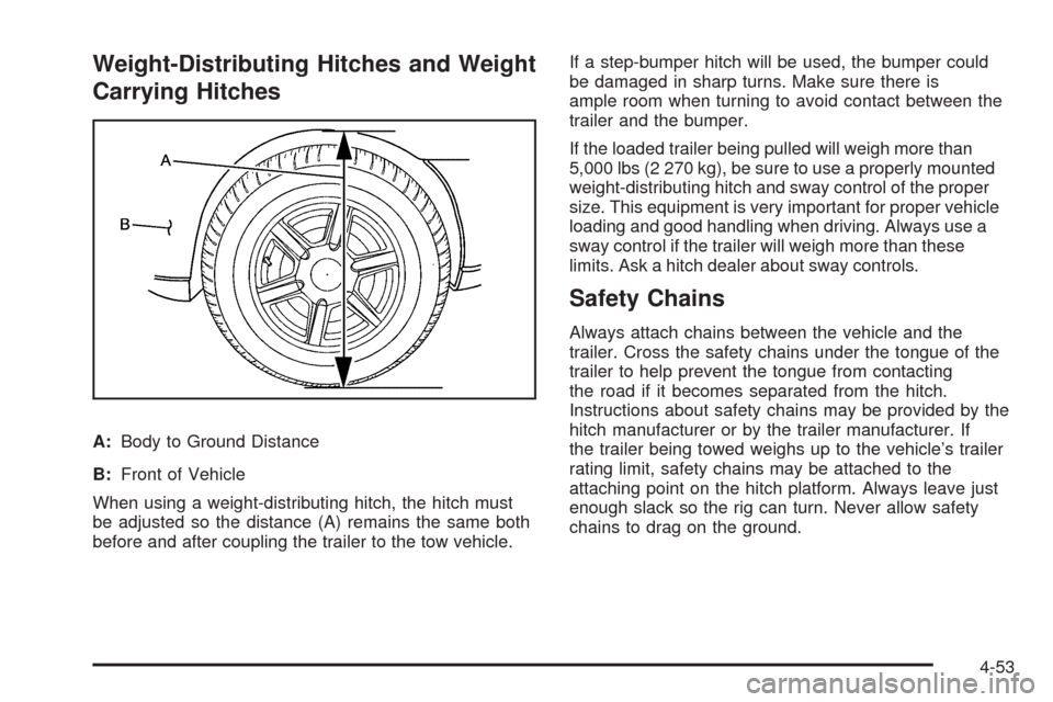 CHEVROLET AVALANCHE 2009 2.G Owners Manual Weight-Distributing Hitches and Weight
Carrying Hitches
A:Body to Ground Distance
B:Front of Vehicle
When using a weight-distributing hitch, the hitch must
be adjusted so the distance (A) remains the CHEVROLET AVALANCHE 2009 2.G Owners Manual Weight-Distributing Hitches and Weight
Carrying Hitches
A:Body to Ground Distance
B:Front of Vehicle
When using a weight-distributing hitch, the hitch must
be adjusted so the distance (A) remains the