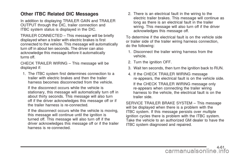 CHEVROLET AVALANCHE 2009 2.G Owners Manual Other ITBC Related DIC Messages
In addition to displaying TRAILER GAIN and TRAILER
OUTPUT through the DIC, trailer connection and
ITBC system status is displayed in the DIC.
TRAILER CONNECTED – This