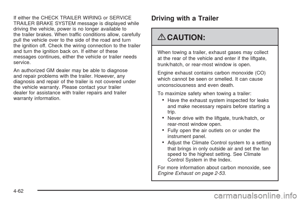 CHEVROLET AVALANCHE 2009 2.G Owners Manual If either the CHECK TRAILER WIRING or SERVICE
TRAILER BRAKE SYSTEM message is displayed while
driving the vehicle, power is no longer available to
the trailer brakes. When traffic conditions allow, ca