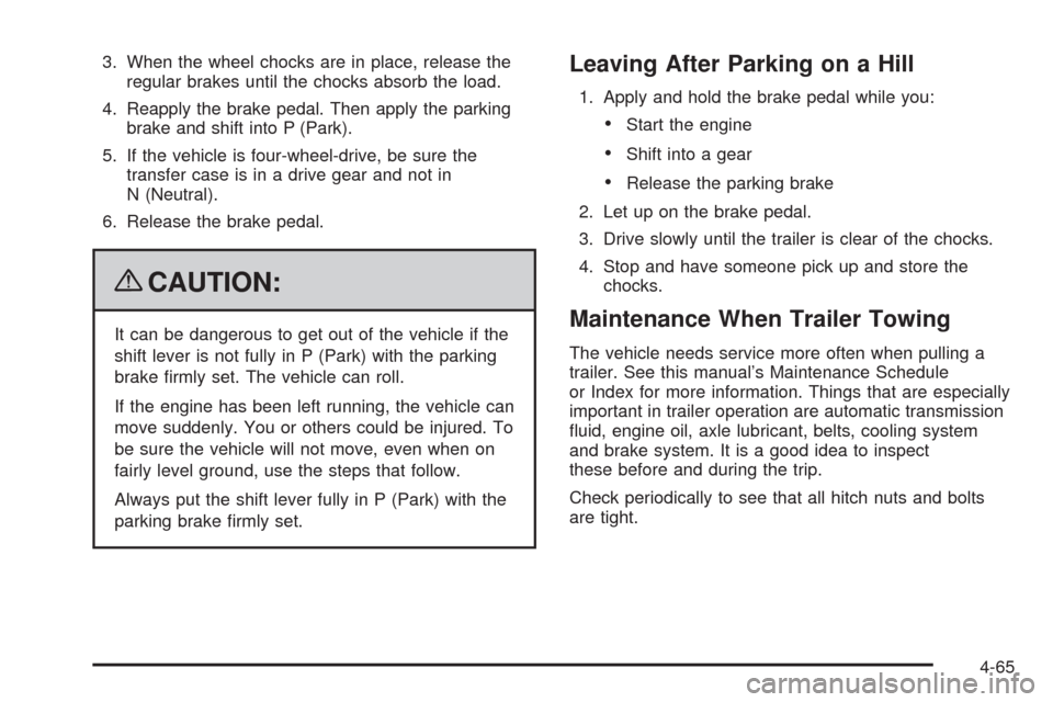 CHEVROLET AVALANCHE 2009 2.G Owners Manual 3. When the wheel chocks are in place, release the
regular brakes until the chocks absorb the load.
4. Reapply the brake pedal. Then apply the parking
brake and shift into P (Park).
5. If the vehicle 