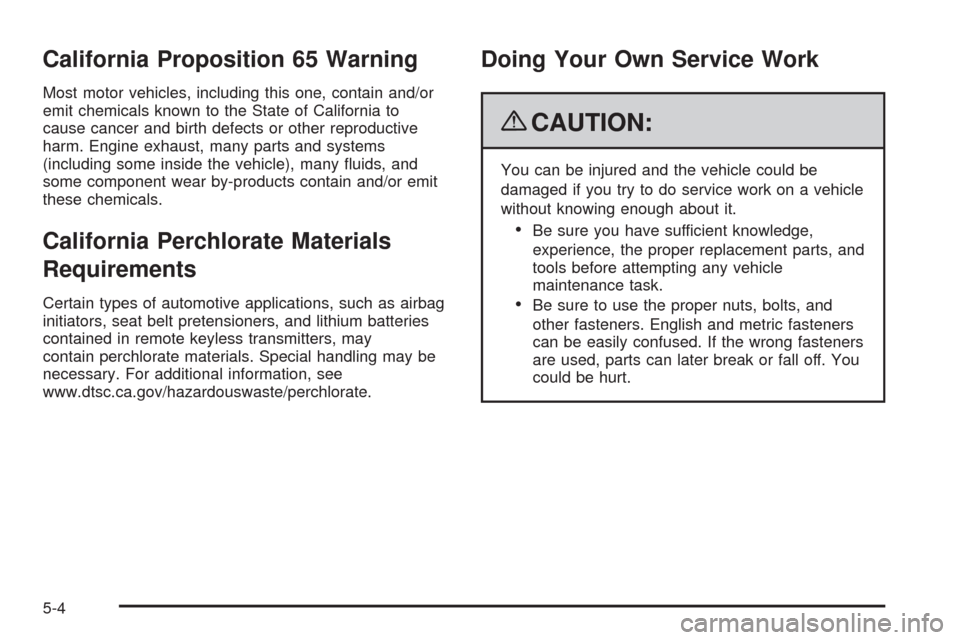 CHEVROLET AVALANCHE 2009 2.G Owners Manual California Proposition 65 Warning
Most motor vehicles, including this one, contain and/or
emit chemicals known to the State of California to
cause cancer and birth defects or other reproductive
harm. 