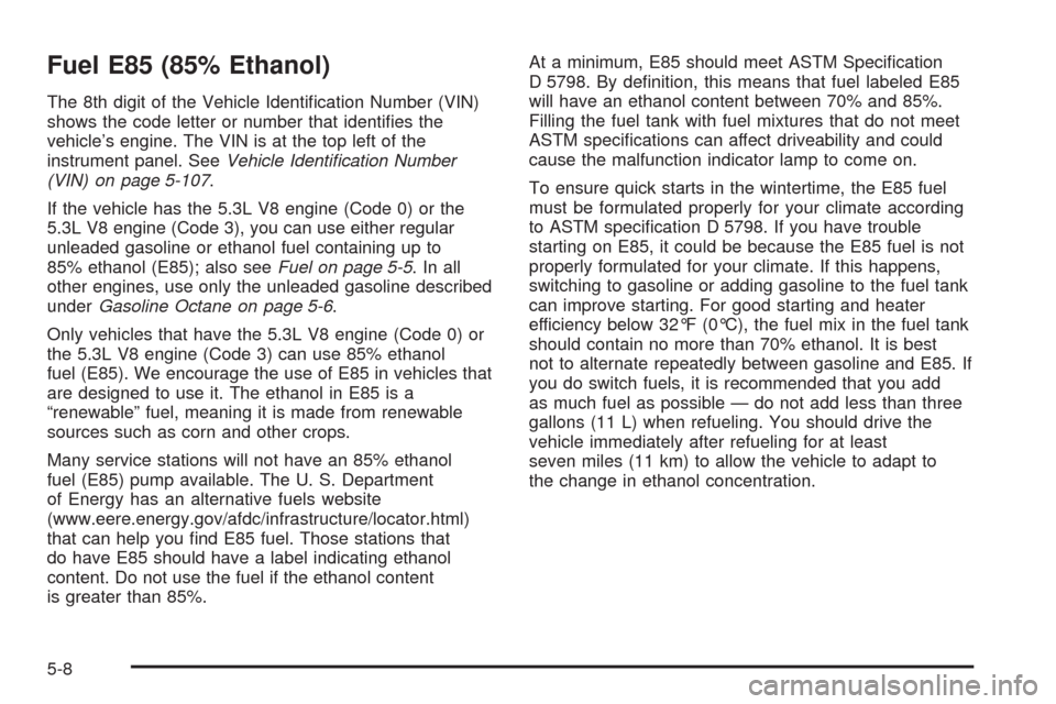 CHEVROLET AVALANCHE 2009 2.G Owners Manual Fuel E85 (85% Ethanol)
The 8th digit of the Vehicle Identi�cation Number (VIN)
shows the code letter or number that identi�es the
vehicle’s engine. The VIN is at the top left of the
instrument panel