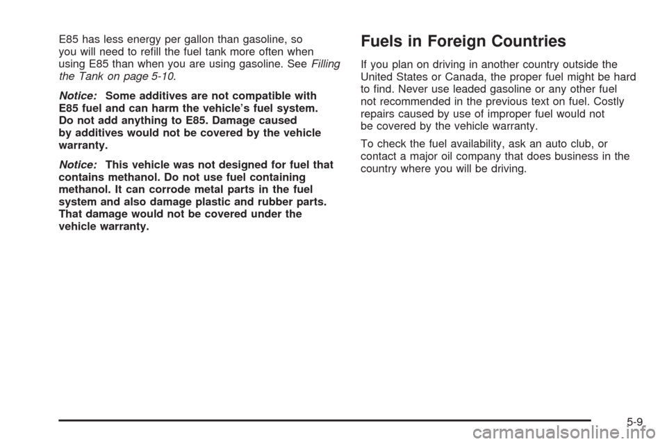 CHEVROLET AVALANCHE 2009 2.G Owners Manual E85 has less energy per gallon than gasoline, so
you will need to re�ll the fuel tank more often when
using E85 than when you are using gasoline. SeeFilling
the Tank on page 5-10.
Notice:Some additive