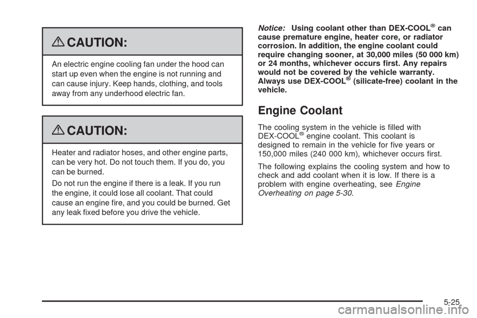 CHEVROLET AVALANCHE 2009 2.G Owners Manual {CAUTION:
An electric engine cooling fan under the hood can
start up even when the engine is not running and
can cause injury. Keep hands, clothing, and tools
away from any underhood electric fan.
{CA