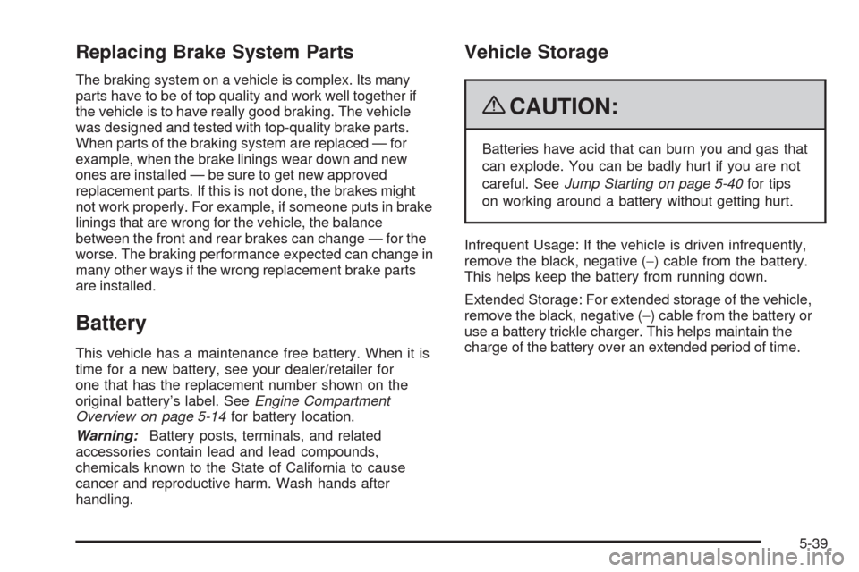 CHEVROLET AVALANCHE 2009 2.G Owners Manual Replacing Brake System Parts
The braking system on a vehicle is complex. Its many
parts have to be of top quality and work well together if
the vehicle is to have really good braking. The vehicle
was 
