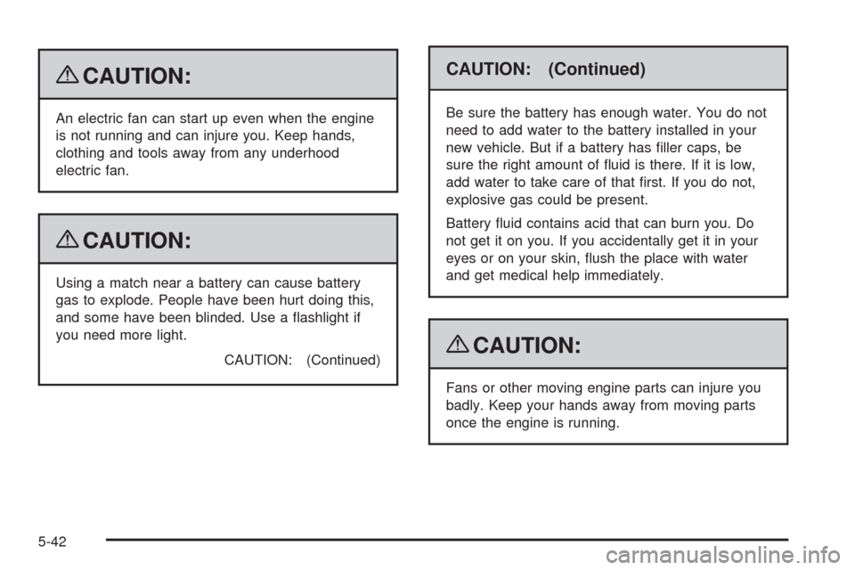 CHEVROLET AVALANCHE 2009 2.G Owners Manual {CAUTION:
An electric fan can start up even when the engine
is not running and can injure you. Keep hands,
clothing and tools away from any underhood
electric fan.
{CAUTION:
Using a match near a batte CHEVROLET AVALANCHE 2009 2.G Owners Manual {CAUTION:
An electric fan can start up even when the engine
is not running and can injure you. Keep hands,
clothing and tools away from any underhood
electric fan.
{CAUTION:
Using a match near a batte