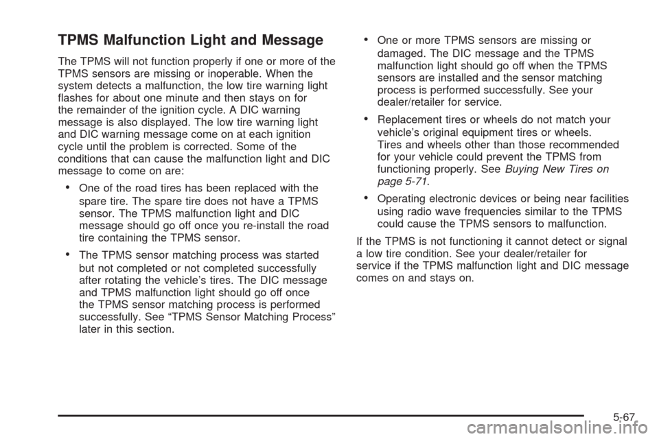 CHEVROLET AVALANCHE 2009 2.G Owners Manual TPMS Malfunction Light and Message
The TPMS will not function properly if one or more of the
TPMS sensors are missing or inoperable. When the
system detects a malfunction, the low tire warning light
�