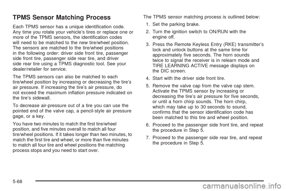 CHEVROLET AVALANCHE 2009 2.G Owners Manual TPMS Sensor Matching Process
Each TPMS sensor has a unique identi�cation code.
Any time you rotate your vehicle’s tires or replace one or
more of the TPMS sensors, the identi�cation codes
will need 