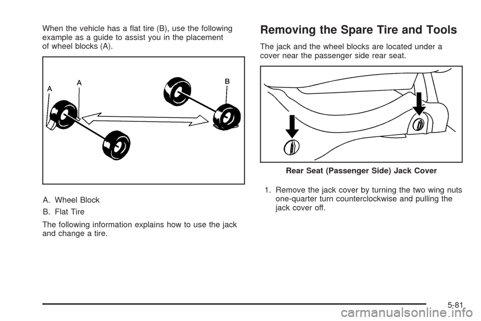 CHEVROLET AVALANCHE 2009 2.G Owners Manual When the vehicle has a �at tire (B), use the following
example as a guide to assist you in the placement
of wheel blocks (A).
A. Wheel Block
B. Flat Tire
The following information explains how to use 