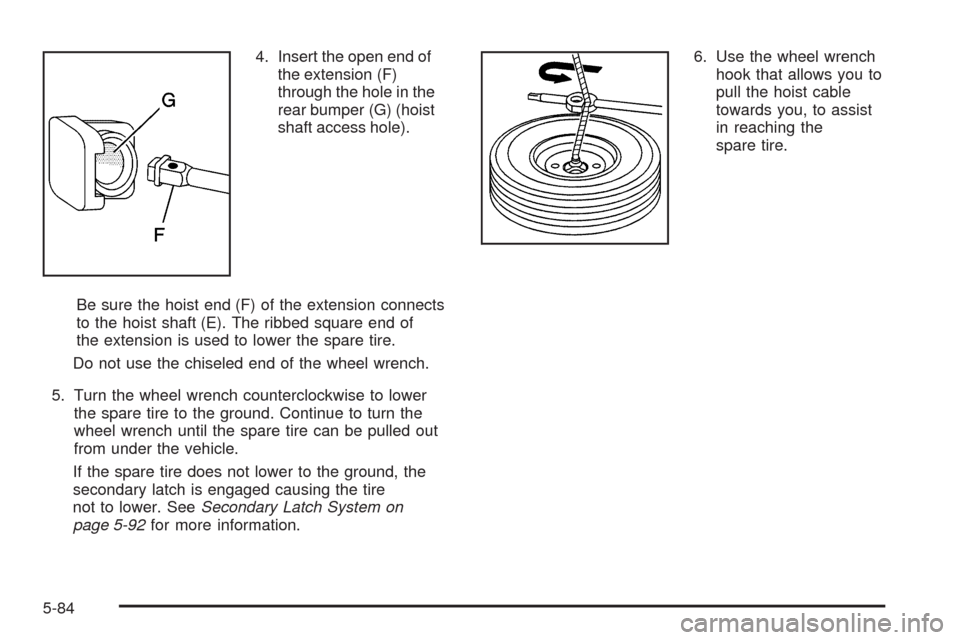 CHEVROLET AVALANCHE 2009 2.G Owners Manual 4. Insert the open end of
the extension (F)
through the hole in the
rear bumper (G) (hoist
shaft access hole).
Be sure the hoist end (F) of the extension connects
to the hoist shaft (E). The ribbed sq