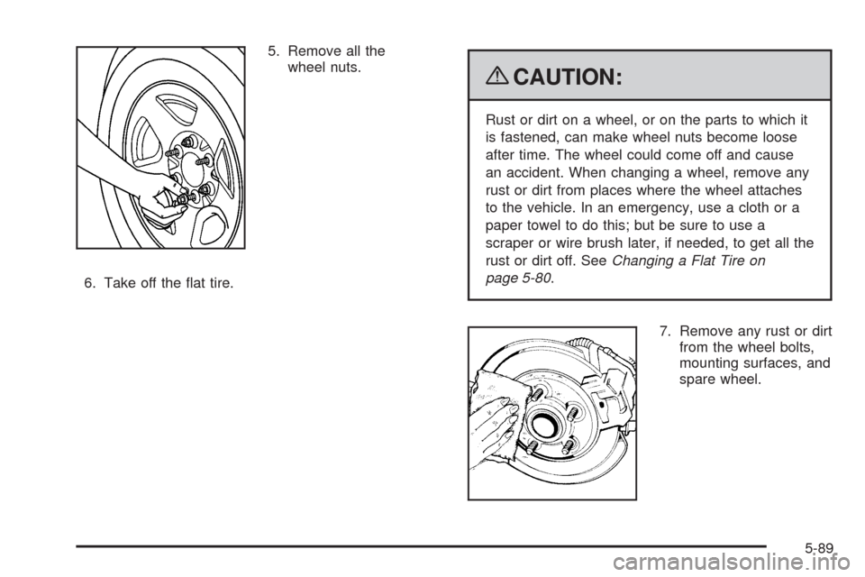 CHEVROLET AVALANCHE 2009 2.G Owners Manual 5. Remove all the
wheel nuts.
6. Take off the �at tire.
{CAUTION:
Rust or dirt on a wheel, or on the parts to which it
is fastened, can make wheel nuts become loose
after time. The wheel could come of