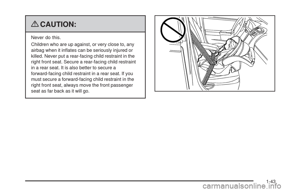 CHEVROLET AVALANCHE 2009 2.G Owners Manual {CAUTION:
Never do this.
Children who are up against, or very close to, any
airbag when it in�ates can be seriously injured or
killed. Never put a rear-facing child restraint in the
right front seat. 