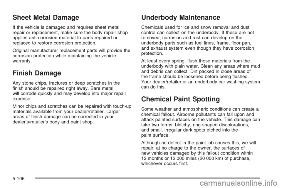CHEVROLET AVALANCHE 2009 2.G Owners Manual Sheet Metal Damage
If the vehicle is damaged and requires sheet metal
repair or replacement, make sure the body repair shop
applies anti-corrosion material to parts repaired or
replaced to restore cor