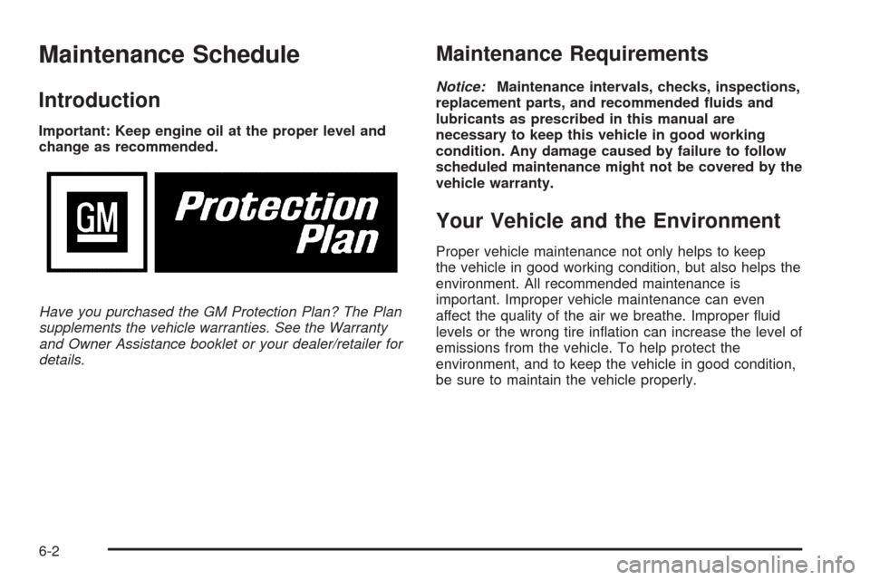 CHEVROLET AVALANCHE 2009 2.G Owners Manual Maintenance Schedule
Introduction
Important: Keep engine oil at the proper level and
change as recommended.
Have you purchased the GM Protection Plan? The Plan
supplements the vehicle warranties. See 