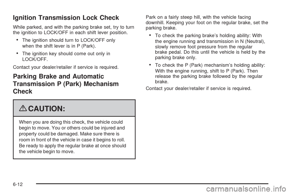CHEVROLET AVALANCHE 2009 2.G Owners Manual Ignition Transmission Lock Check
While parked, and with the parking brake set, try to turn
the ignition to LOCK/OFF in each shift lever position.
The ignition should turn to LOCK/OFF only
when the shi