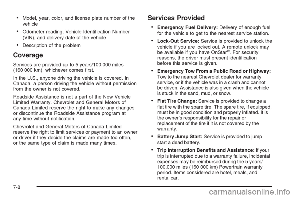 CHEVROLET AVALANCHE 2009 2.G Owners Manual Model, year, color, and license plate number of the
vehicle
Odometer reading, Vehicle Identi�cation Number
(VIN), and delivery date of the vehicle
Description of the problem
Coverage
Services are prov