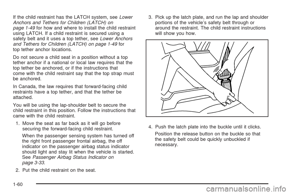 CHEVROLET AVALANCHE 2009 2.G Repair Manual If the child restraint has the LATCH system, seeLower
Anchors and Tethers for Children (LATCH) on
page 1-49for how and where to install the child restraint
using LATCH. If a child restraint is secured