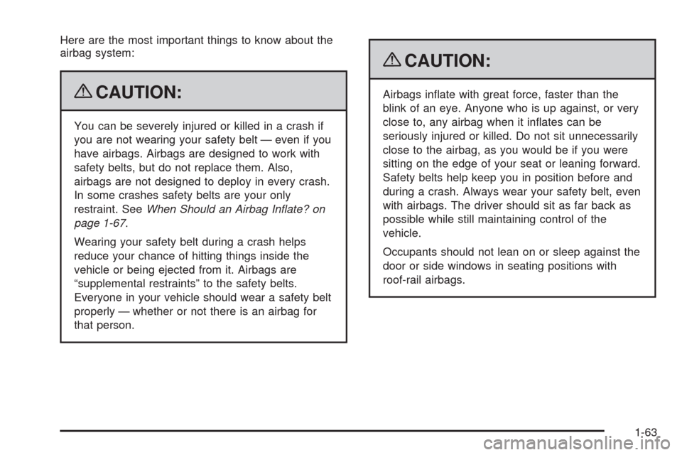 CHEVROLET AVALANCHE 2009 2.G Repair Manual Here are the most important things to know about the
airbag system:
{CAUTION:
You can be severely injured or killed in a crash if
you are not wearing your safety belt — even if you
have airbags. Air