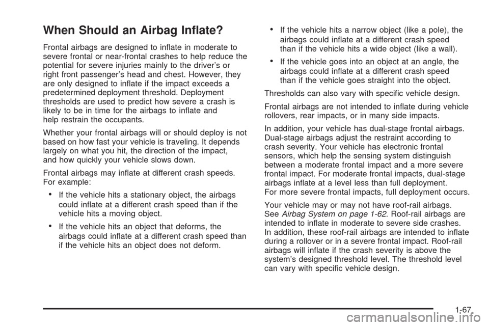 CHEVROLET AVALANCHE 2009 2.G Manual PDF When Should an Airbag In�ate?
Frontal airbags are designed to in�ate in moderate to
severe frontal or near-frontal crashes to help reduce the
potential for severe injuries mainly to the driver’s or
