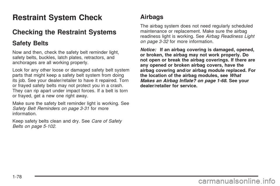 CHEVROLET AVALANCHE 2009 2.G Owners Manual Restraint System Check
Checking the Restraint Systems
Safety Belts
Now and then, check the safety belt reminder light,
safety belts, buckles, latch plates, retractors, and
anchorages are all working p