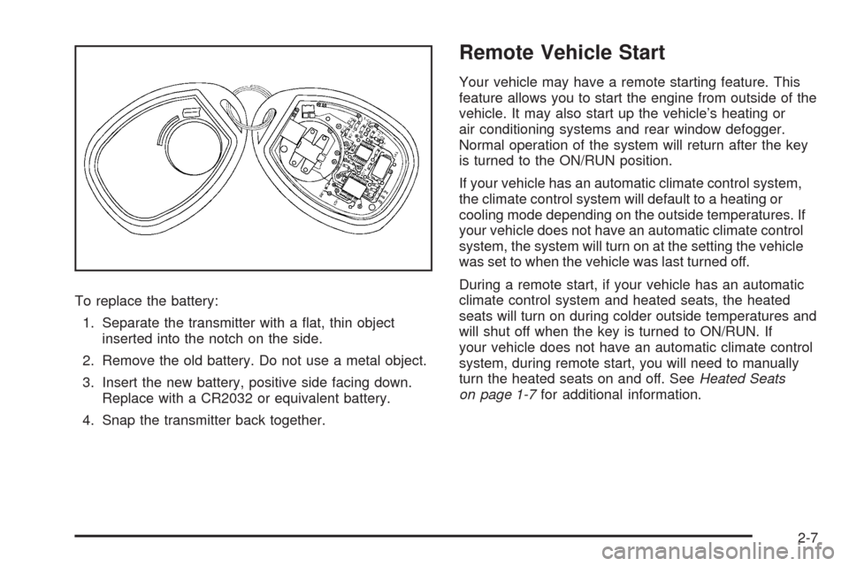 CHEVROLET AVALANCHE 2009 2.G Owners Manual To replace the battery:
1. Separate the transmitter with a �at, thin object
inserted into the notch on the side.
2. Remove the old battery. Do not use a metal object.
3. Insert the new battery, positi