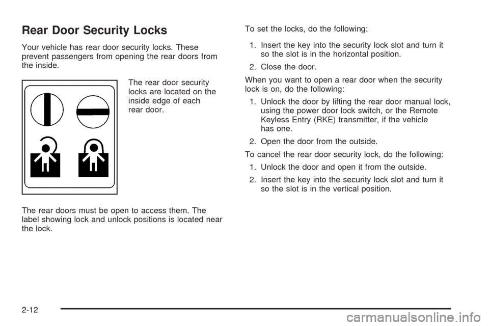 CHEVROLET AVALANCHE 2009 2.G Owners Manual Rear Door Security Locks
Your vehicle has rear door security locks. These
prevent passengers from opening the rear doors from
the inside.
The rear door security
locks are located on the
inside edge of