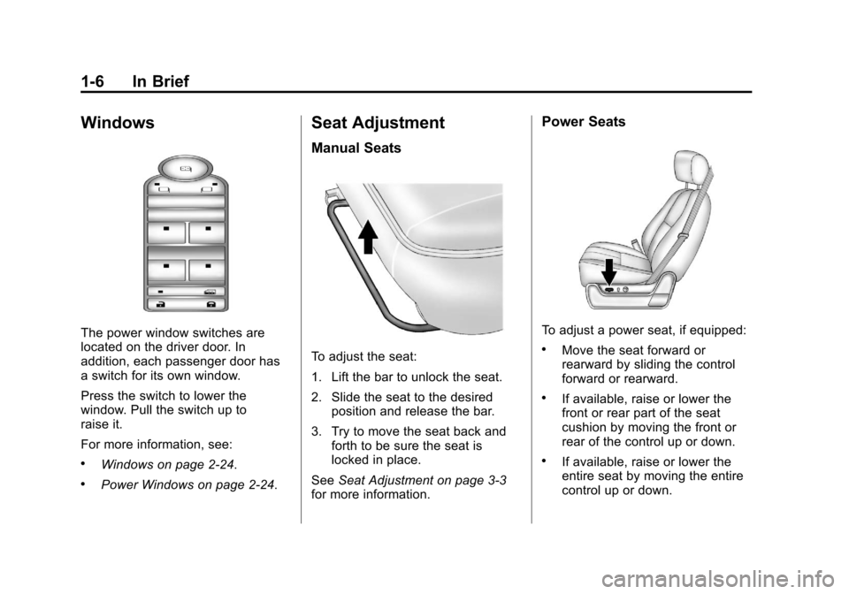 CHEVROLET AVALANCHE 2011 2.G User Guide Black plate (6,1)Chevrolet Avalanche Owner Manual - 2011
1-6 In Brief
Windows
The power window switches are
located on the driver door. In
addition, each passenger door has
a switch for its own window CHEVROLET AVALANCHE 2011 2.G User Guide Black plate (6,1)Chevrolet Avalanche Owner Manual - 2011
1-6 In Brief
Windows
The power window switches are
located on the driver door. In
addition, each passenger door has
a switch for its own window