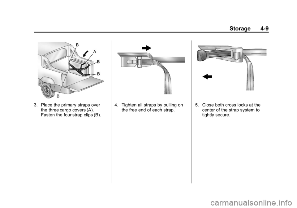 CHEVROLET AVALANCHE 2011 2.G Owners Manual Black plate (9,1)Chevrolet Avalanche Owner Manual - 2011
Storage 4-9
3. Place the primary straps overthe three cargo covers (A).
Fasten the four strap clips (B).4. Tighten all straps by pulling onthe 