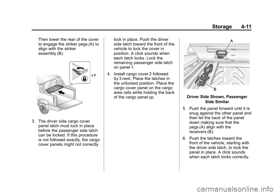 CHEVROLET AVALANCHE 2011 2.G Owners Manual Black plate (11,1)Chevrolet Avalanche Owner Manual - 2011
Storage 4-11
Then lower the rear of the cover
to engage the striker pegs (A) to
align with the striker
assembly (B).
3. The driver side cargo 