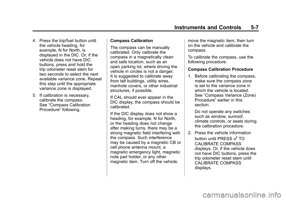 CHEVROLET AVALANCHE 2011 2.G Owners Manual Black plate (7,1)Chevrolet Avalanche Owner Manual - 2011
Instruments and Controls 5-7
4. Press the trip/fuel button untilthe vehicle heading, for
example, N for North, is
displayed in the DIC. Or, if 
