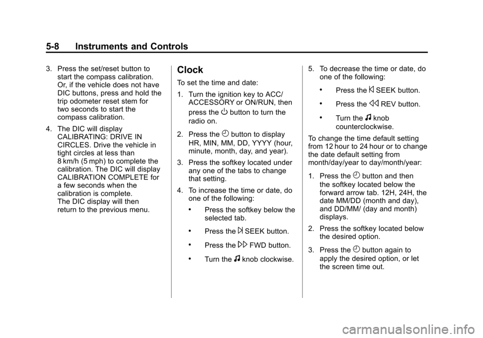 CHEVROLET AVALANCHE 2011 2.G Owners Manual Black plate (8,1)Chevrolet Avalanche Owner Manual - 2011
5-8 Instruments and Controls
3. Press the set/reset button tostart the compass calibration.
Or, if the vehicle does not have
DIC buttons, press