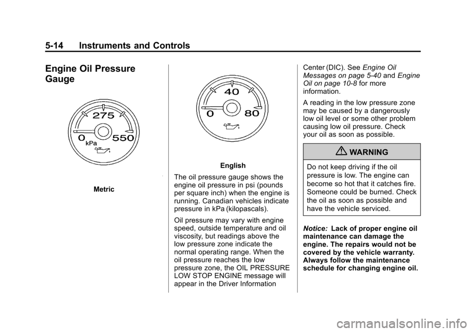 CHEVROLET AVALANCHE 2011 2.G Owners Manual Black plate (14,1)Chevrolet Avalanche Owner Manual - 2011
5-14 Instruments and Controls
Engine Oil Pressure
Gauge
Metric
English
The oil pressure gauge shows the
engine oil pressure in psi (pounds
per