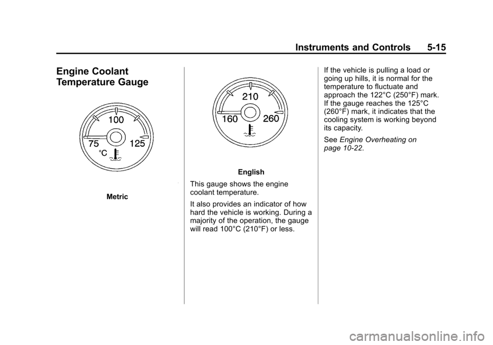 CHEVROLET AVALANCHE 2011 2.G Owners Manual Black plate (15,1)Chevrolet Avalanche Owner Manual - 2011
Instruments and Controls 5-15
Engine Coolant
Temperature Gauge
Metric
English
This gauge shows the engine
coolant temperature.
It also provide