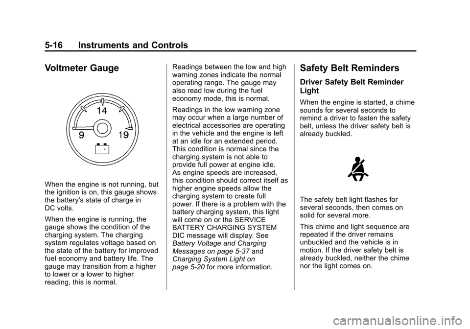 CHEVROLET AVALANCHE 2011 2.G Owners Manual Black plate (16,1)Chevrolet Avalanche Owner Manual - 2011
5-16 Instruments and Controls
Voltmeter Gauge
When the engine is not running, but
the ignition is on, this gauge shows
the batterys state of 