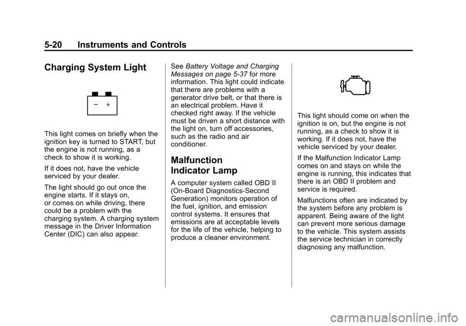 CHEVROLET AVALANCHE 2011 2.G Owners Manual Black plate (20,1)Chevrolet Avalanche Owner Manual - 2011
5-20 Instruments and Controls
Charging System Light
This light comes on briefly when the
ignition key is turned to START, but
the engine is no
