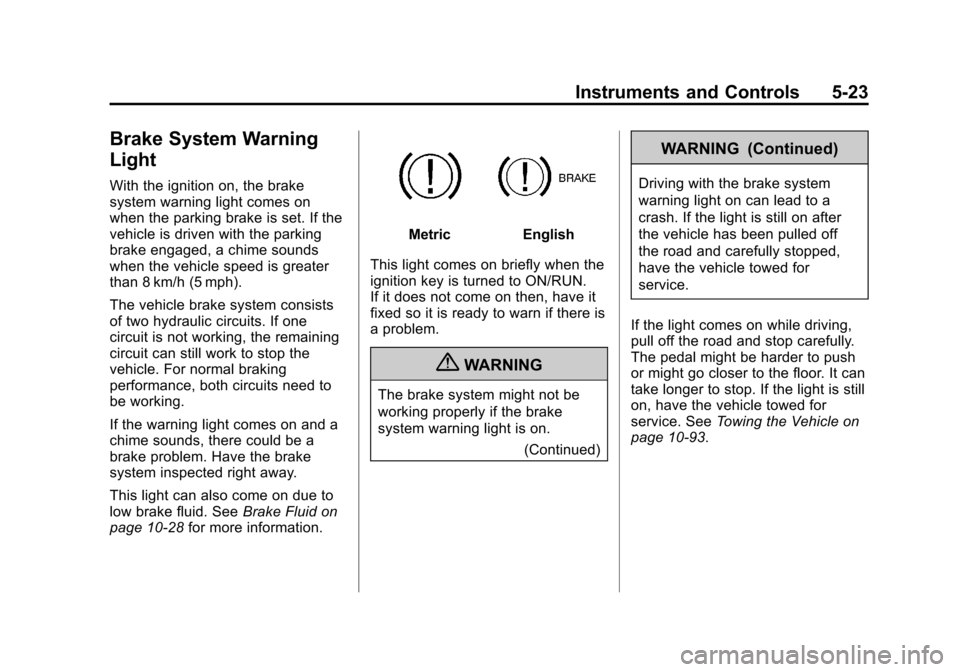 CHEVROLET AVALANCHE 2011 2.G Owners Manual Black plate (23,1)Chevrolet Avalanche Owner Manual - 2011
Instruments and Controls 5-23
Brake System Warning
Light
With the ignition on, the brake
system warning light comes on
when the parking brake 