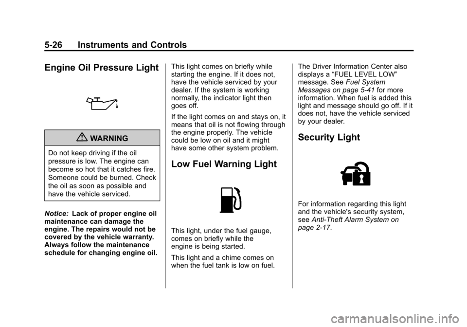 CHEVROLET AVALANCHE 2011 2.G Owners Guide Black plate (26,1)Chevrolet Avalanche Owner Manual - 2011
5-26 Instruments and Controls
Engine Oil Pressure Light
{WARNING
Do not keep driving if the oil
pressure is low. The engine can
become so hot 