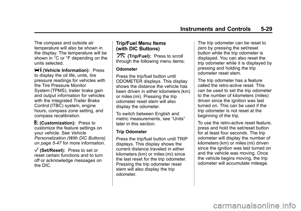 CHEVROLET AVALANCHE 2011 2.G Owners Guide Black plate (29,1)Chevrolet Avalanche Owner Manual - 2011
Instruments and Controls 5-29
The compass and outside air
temperature will also be shown in
the display. The temperature will be
shown in °C 